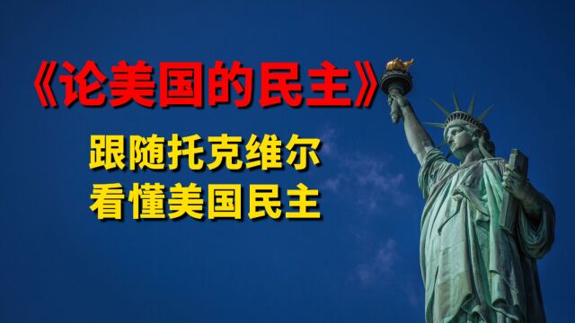 《论美国的民主》:跟随托克维尔看懂美国民主,美式民主如何运行