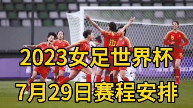 2023女足世界杯7月29日赛程安排!