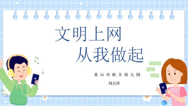 网络安全微课堂—《文明上网 从我做起》(乳山市机关幼儿园 2023.7.30)