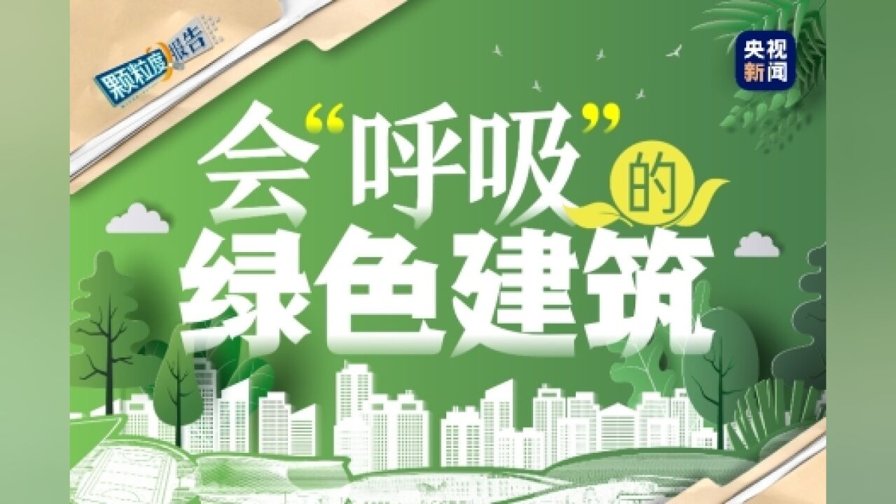 颗粒度报告丨会“呼吸”的绿色建筑 共建生态家园