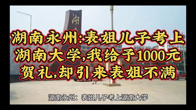 湖南永州:表姐儿子考上湖南大学,我给予1000元贺礼,却引来表姐不满