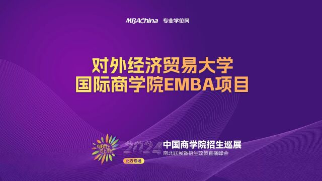 招生宣讲 | 对外经济贸易大学EMBA项目 中国商学院南北联展暨2024招生政策直播峰会北方专场