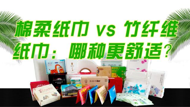 棉柔纸巾 vs 竹纤维纸巾:哪种更舒适?