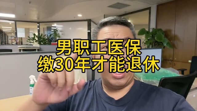 男职工医保,要缴30年才能退休!#社保 #退休 #医保