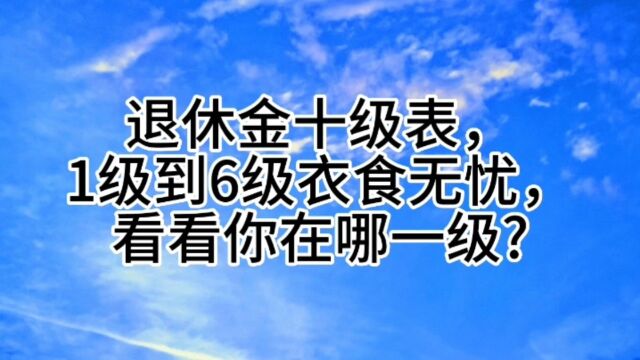 退休金十级表1级到6级衣食无忧,看看你在哪一级