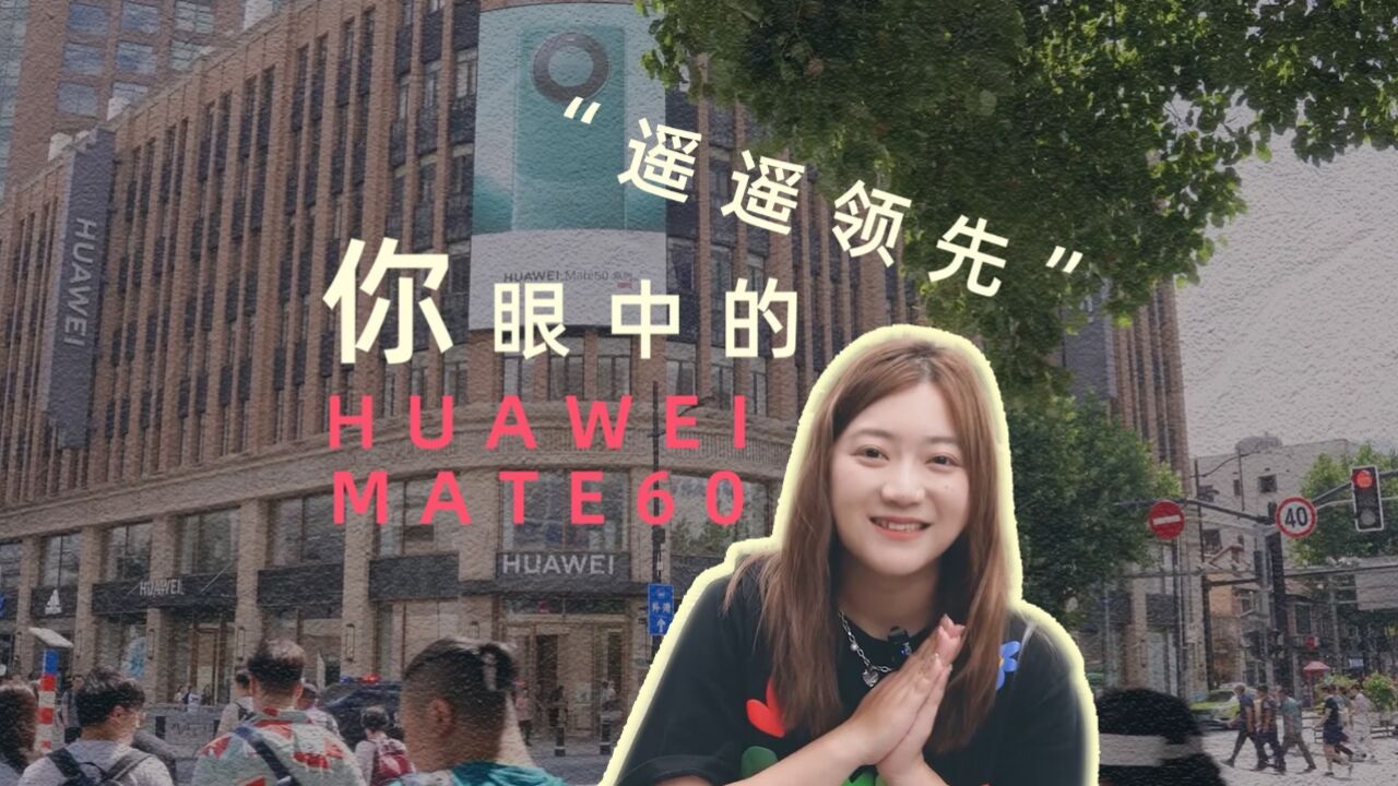 华为上海旗舰店探访,听听众人对Mate60的评价