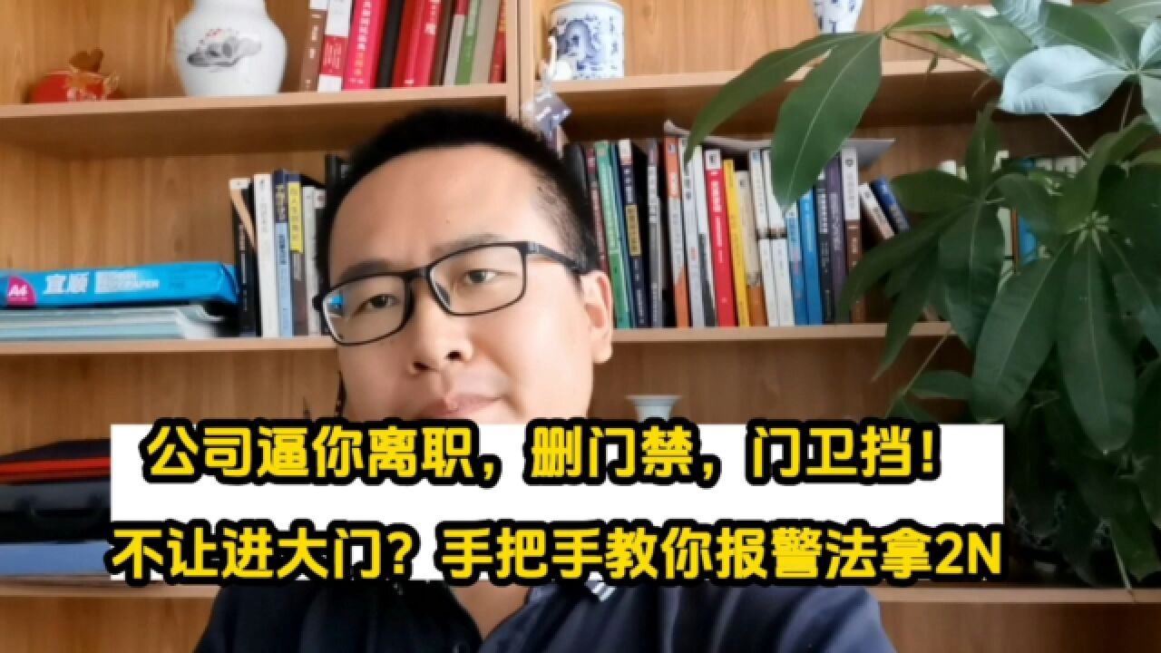 公司逼你离职,删门禁!门卫挡不让进门?手把手教你报警法拿2N