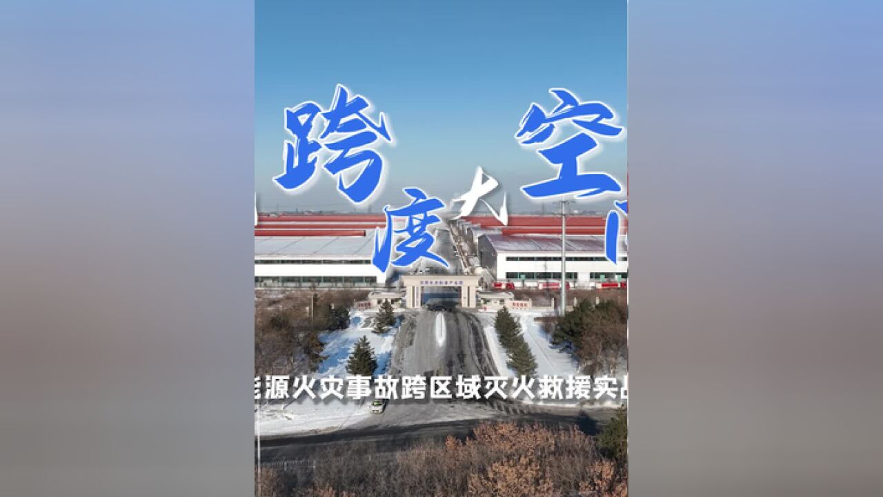 全省大跨度大空间建筑暨新能源火灾事故跨区域灭火救援实战演训.