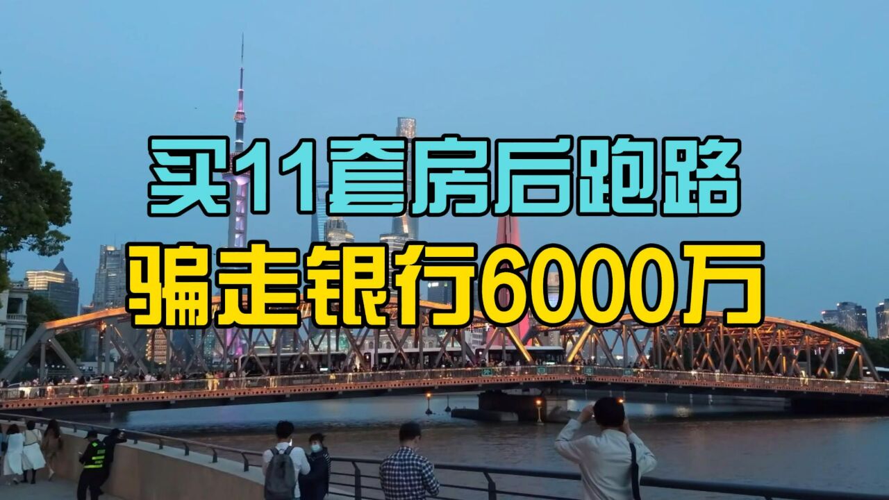 来上海买了11套房后跑路!这帮人竟骗走银行6000多万房贷