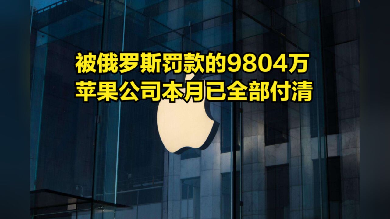 拒绝使用第三方支付,苹果被俄罗斯怒罚9804万,本月已全部付清