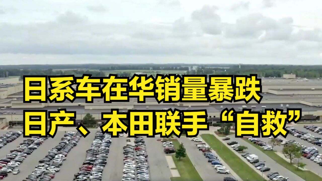 日系车在华销量暴跌,日产、本田“自救”:欲联手开发共享平台