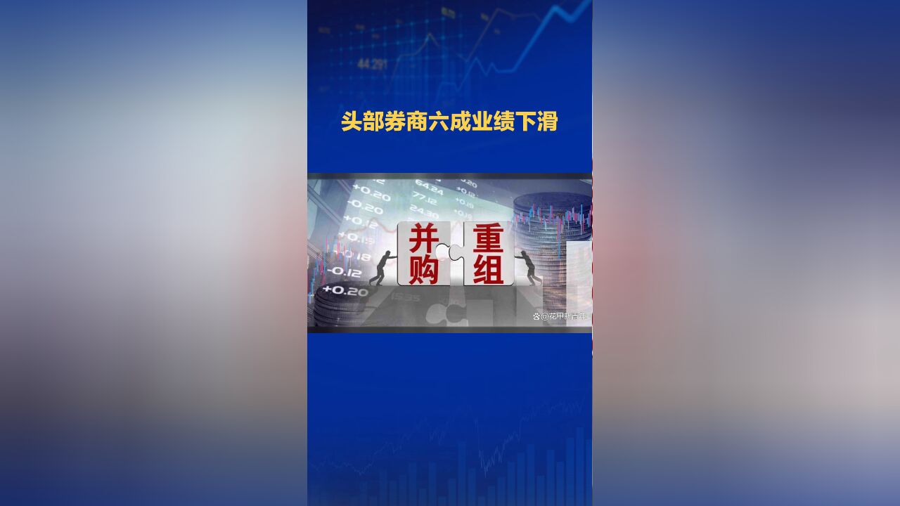 头部券商业绩大洗牌:六成下滑 行业并购重组或成新机遇