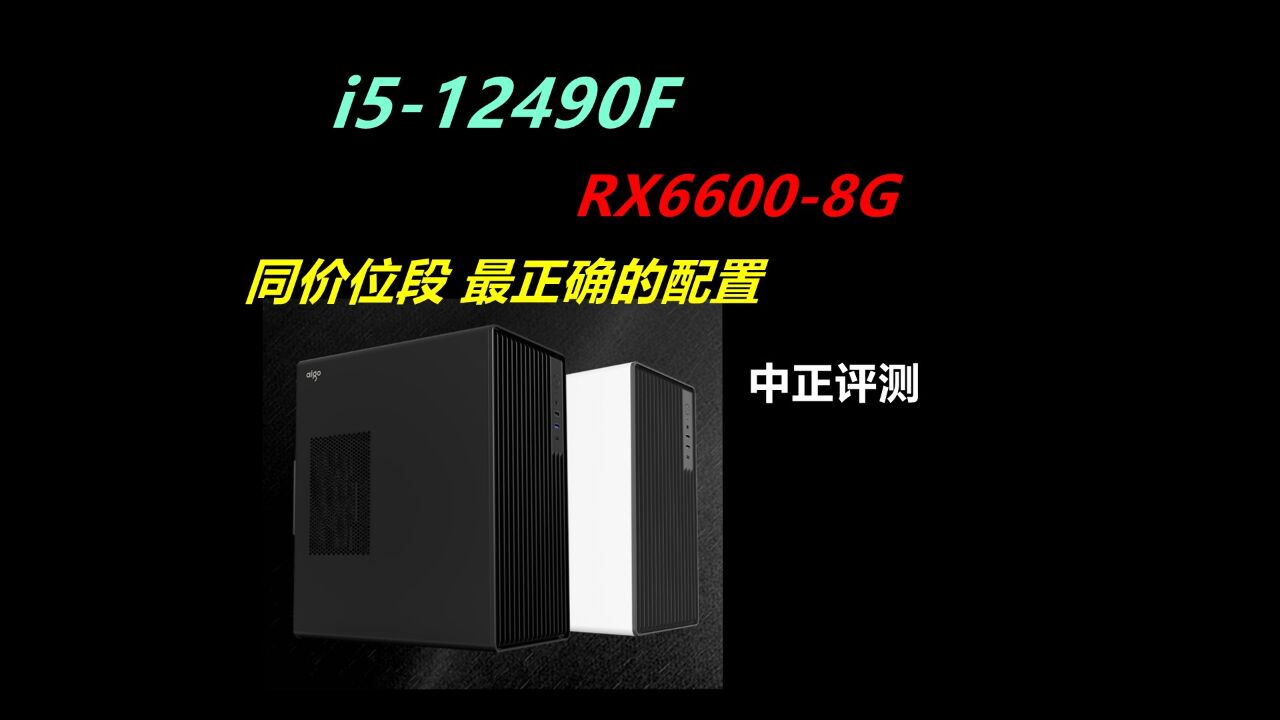 中正评测:同价位最正确的配置,i512490F、RX6600游戏主机