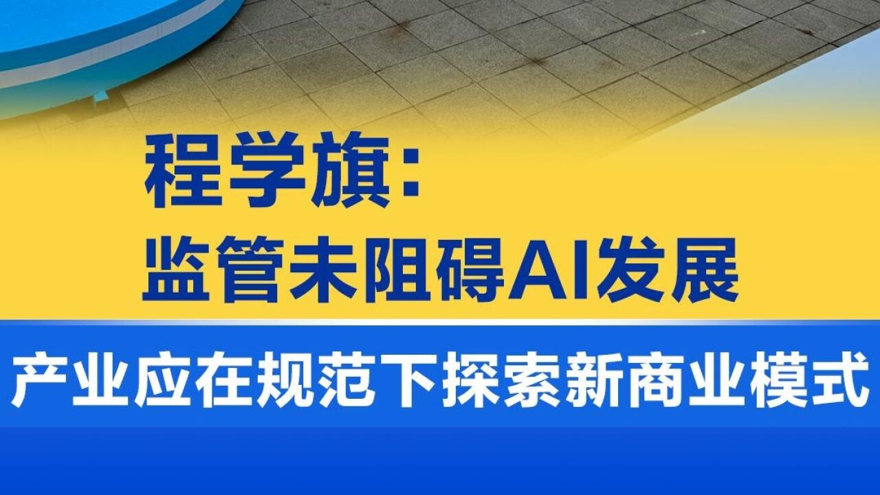 程学旗:监管未阻碍AI发展,产业应在规范下探索新商业模式