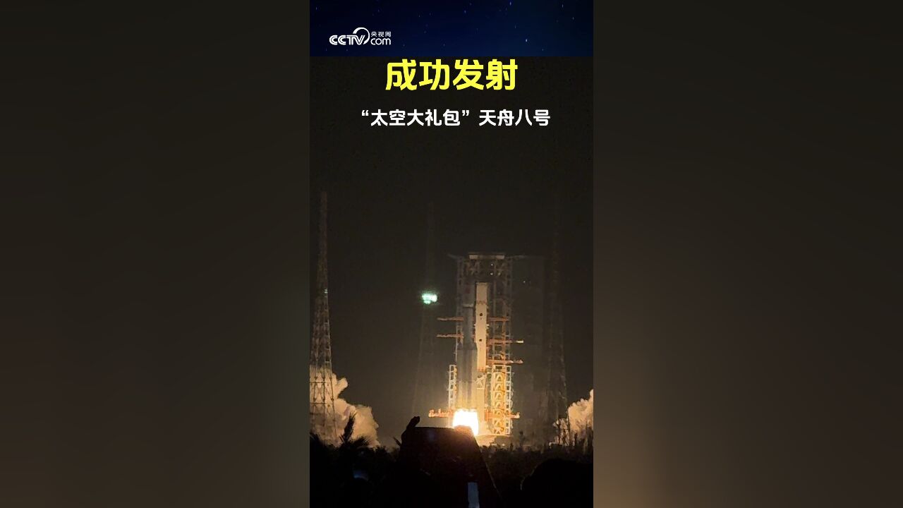 “太空大礼包”天舟八号成功发射