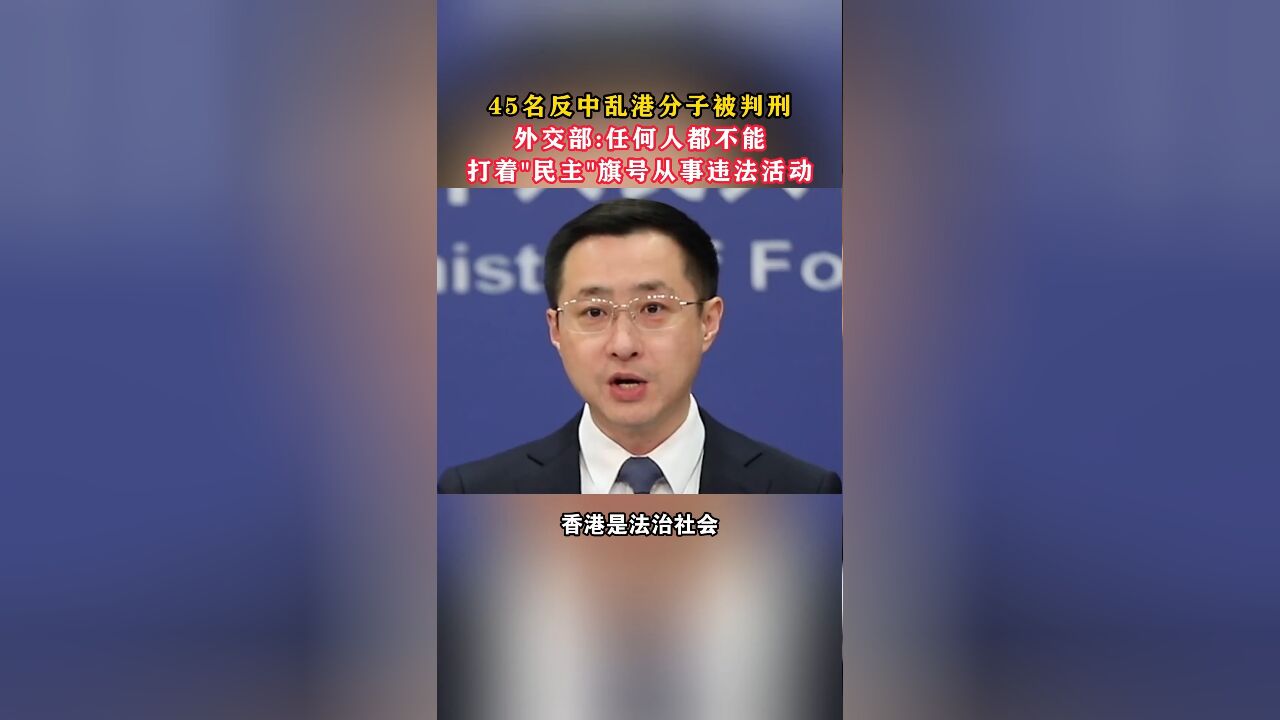 45名反中乱港分子被判刑,外交部:任何人都不能打着“民主”旗号从事违法活动