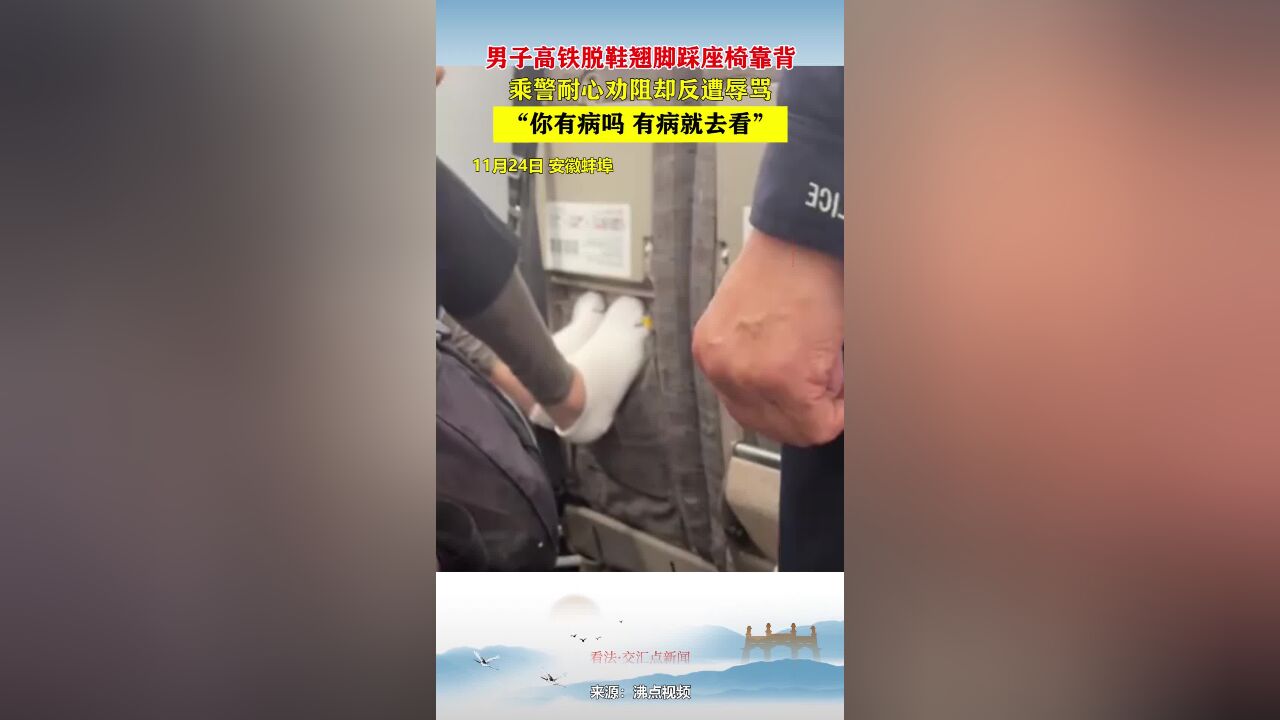 男子高铁脱鞋翘脚踩座椅靠背,乘警耐心劝阻却反遭辱骂