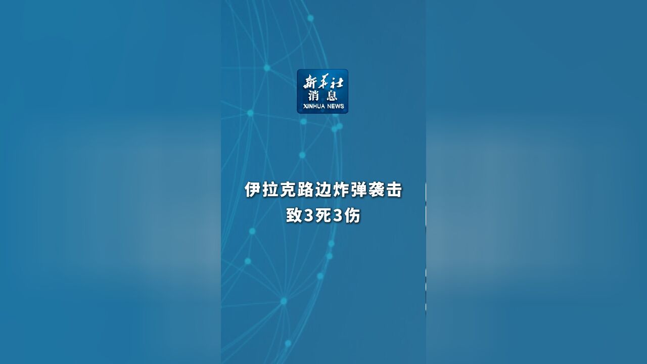 新华社消息|伊拉克路边炸弹袭击致3死3伤