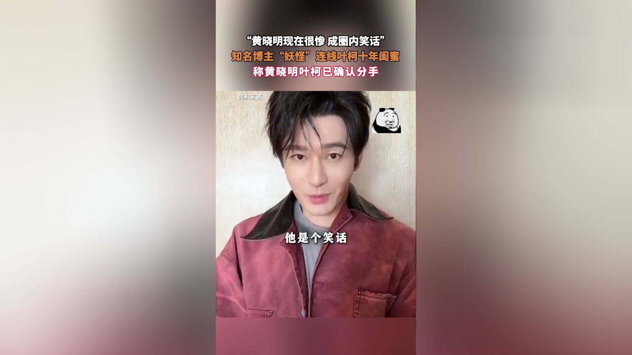 “黄晓明现在很惨 成圈内笑话”,知名博主“妖怪”连线叶柯十年闺蜜,称黄晓明叶柯已确认分手