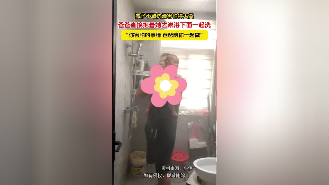 孩子不敢洗澡害怕得大哭,爸爸直接抱着她去淋浴下面一起洗“你害怕的事情,爸爸陪你一起做”