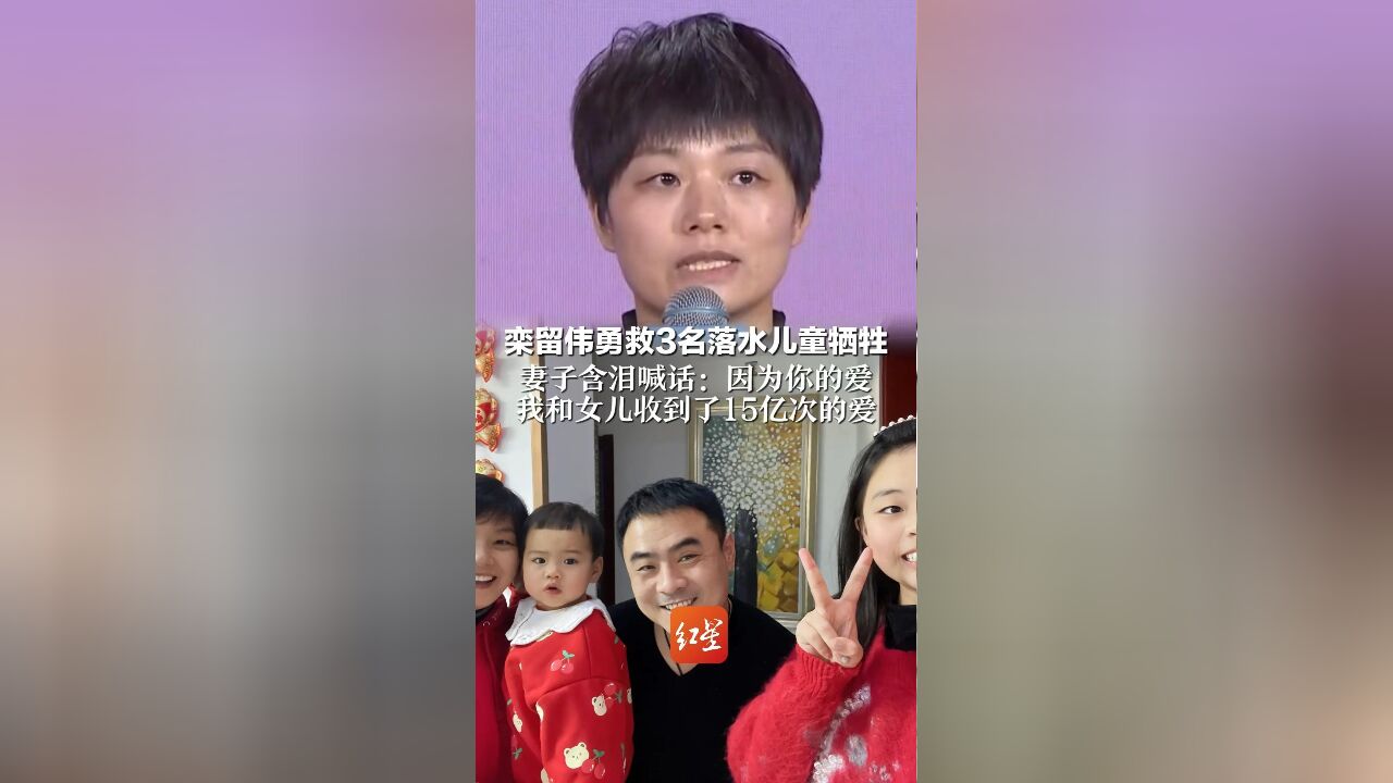 栾留伟勇救3名落水儿童牺牲 妻子含泪喊话:因为你的爱 我和女儿收到了15亿次的爱