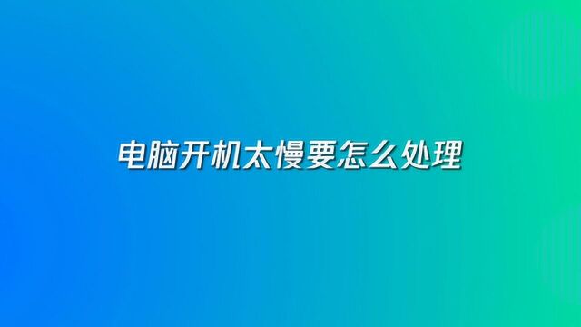 电脑开机太慢要怎么处理