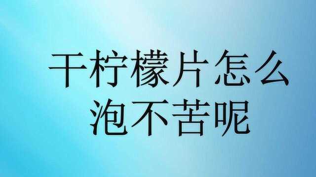 干柠檬片怎么泡不苦呢