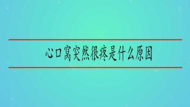 心口窝突然很疼是什么原因