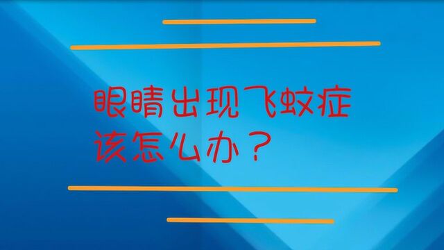 眼睛出现飞蚊症该怎么办?