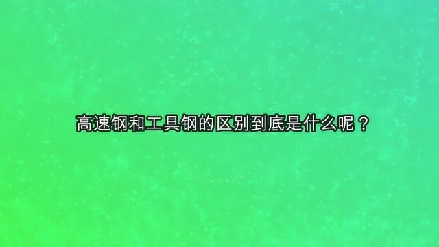 高速钢和工具钢的区别到底是什么呢?