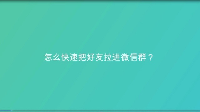 怎么快速把好友拉进微信群?