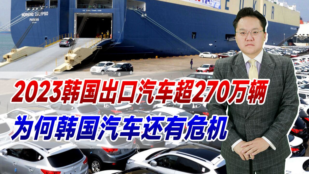 2023韩国出口汽车超270万辆,创八年新高!为何韩国汽车还有危机