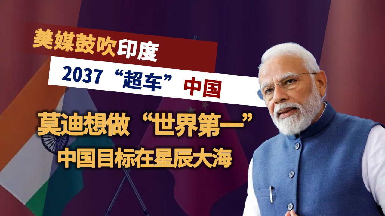 正中莫迪下怀!美媒:印度经济将在2037年超越中国,成为世界引擎