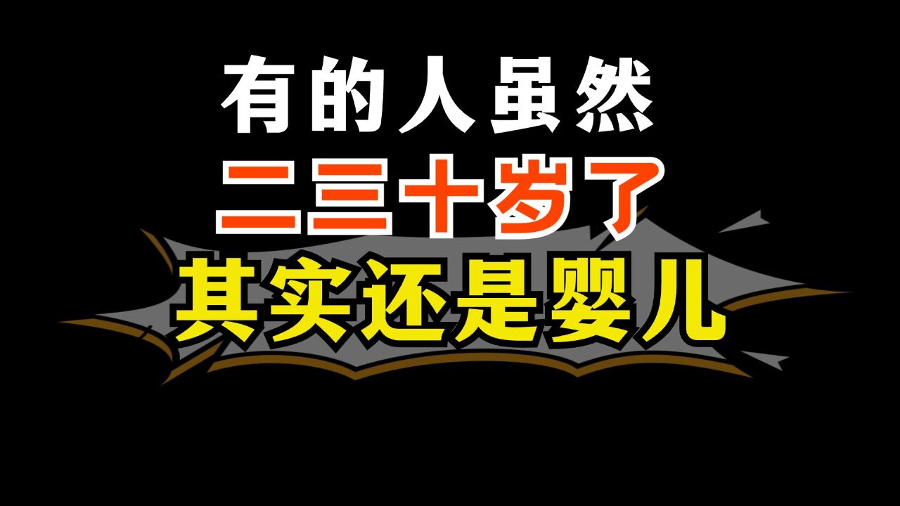 用一个视频,判断心智是否成熟,有的人虽然二三十岁,其实还是婴儿