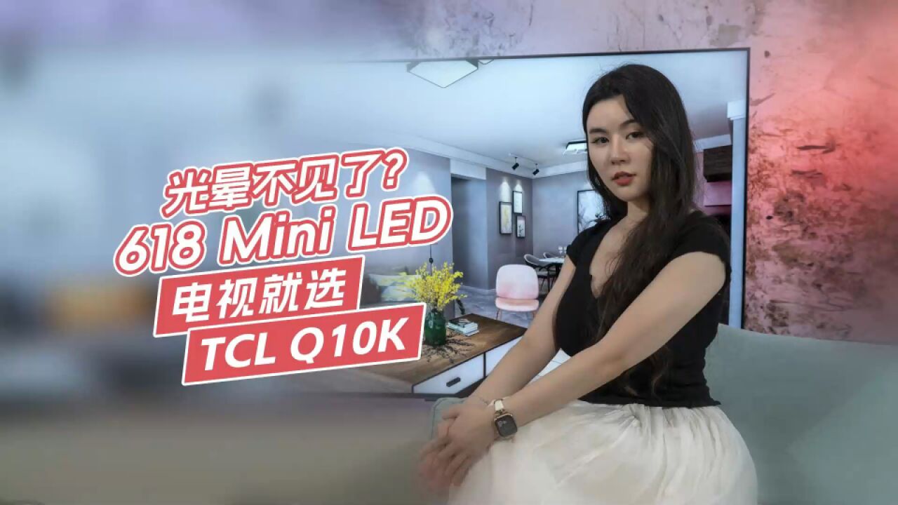 618旗舰Mini LED电视就选它 TCL Q10K上演“光晕消失术”!