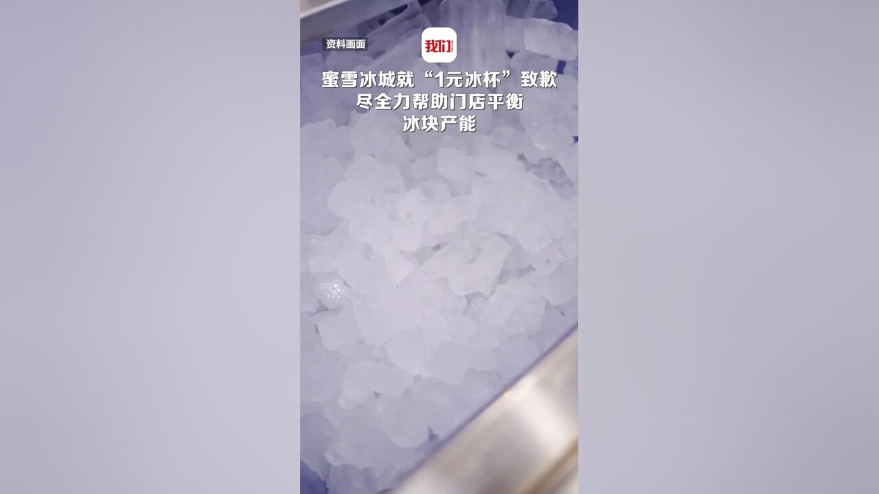 蜜雪冰城就“1元冰杯”事件致歉:尽全力帮助门店平衡冰块产能