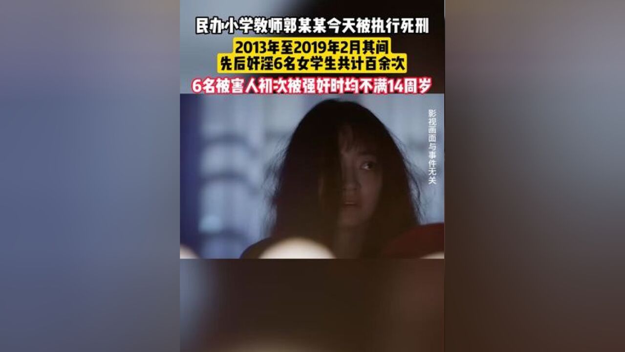 民办小学教师郭某某今天被执行死刑,2013年至2019年2月其间先后奸淫6名女学生共计百余次