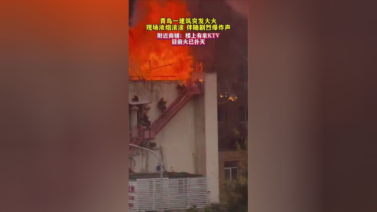 青岛一建筑突发大火,伴随剧烈爆炸声,附近商铺:楼上有家KTV,目前火已扑灭