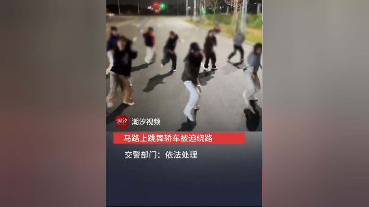 马路上跳舞轿车被迫绕路还敢上网发视频交警部门:依法处理