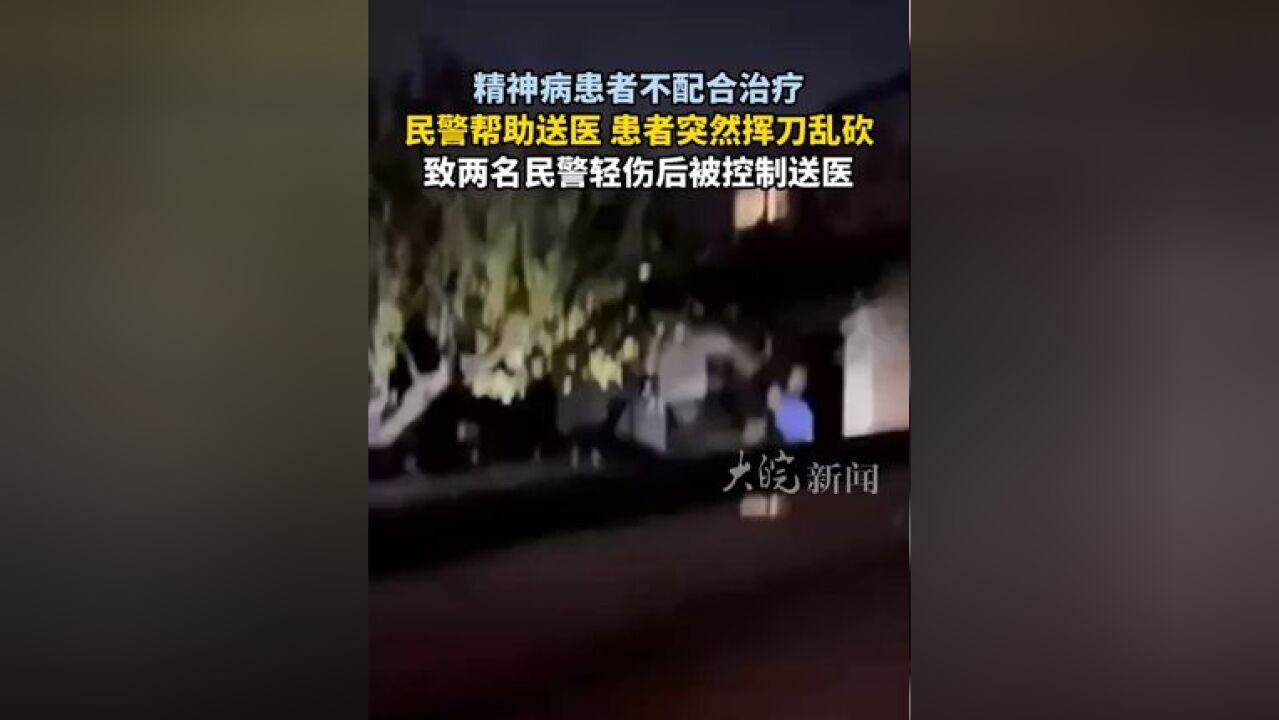 精神病患者不配合治疗 民警帮助送医 患者突然挥刀乱砍 致两名民警轻伤后被控制送医