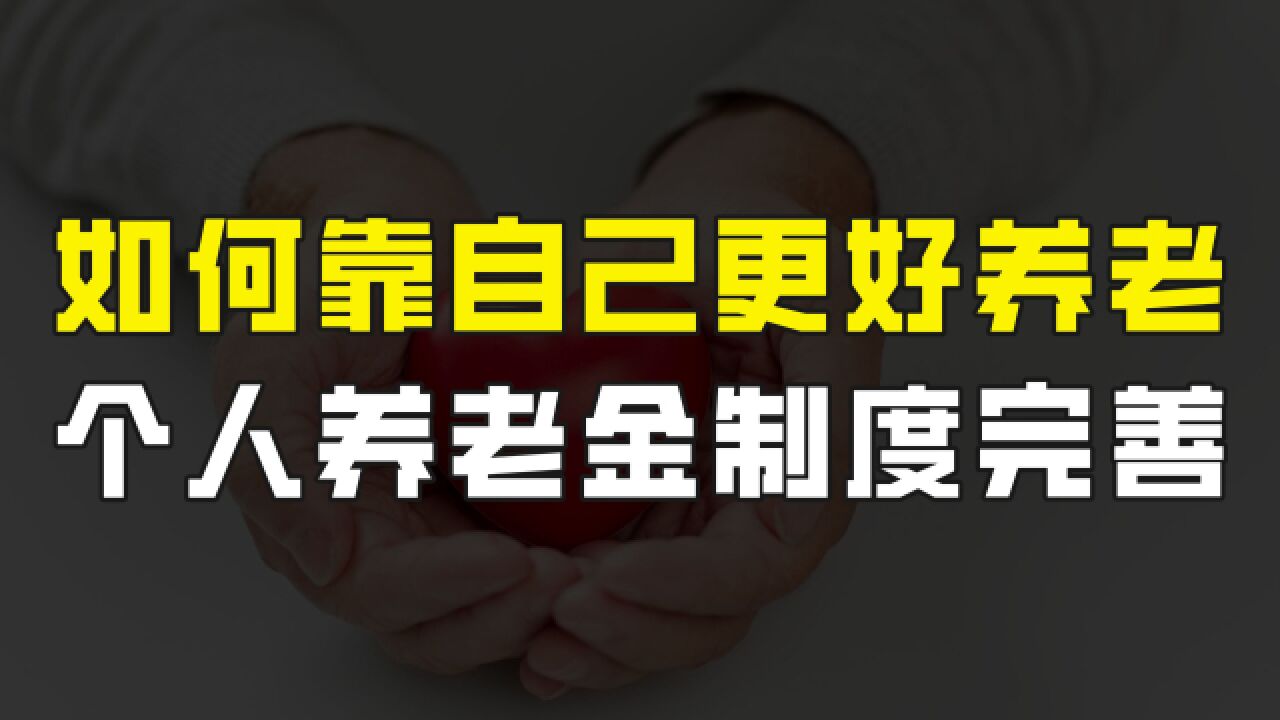 个人养老金制度逐渐完善,如何靠自己养老?看完这个视频你就懂了