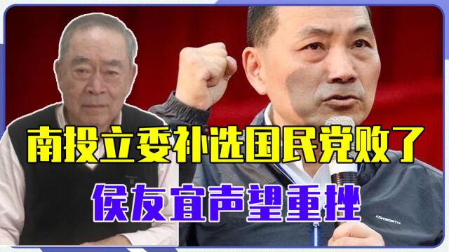 南投立委补选国民党败了,侯友宜声望重挫,2024选举蓝营基本无望