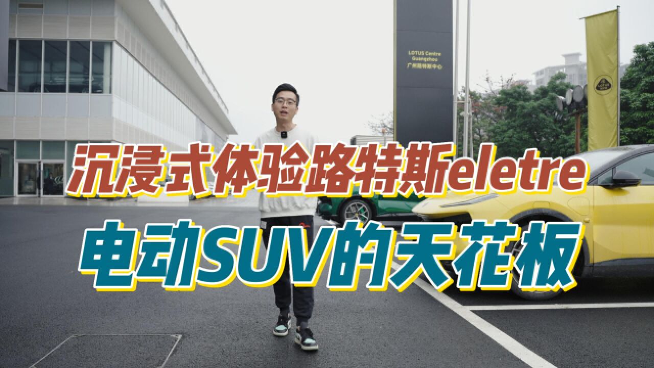 沉浸式体验路特斯eletre:电动SUV天花板