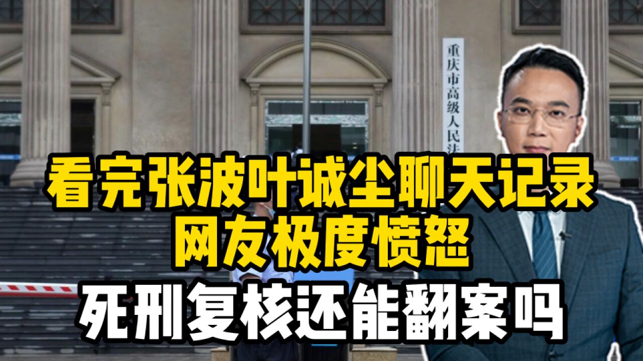 看完张波叶诚尘聊天记录,网友极度愤怒,死刑复核还能翻案吗