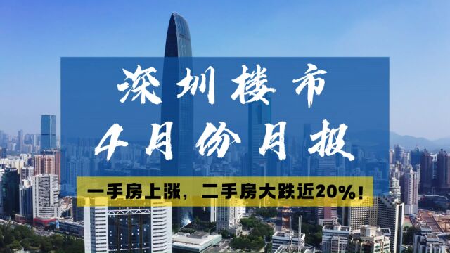 深圳楼市4月月报,一手房上涨,二手房大跌近20%!