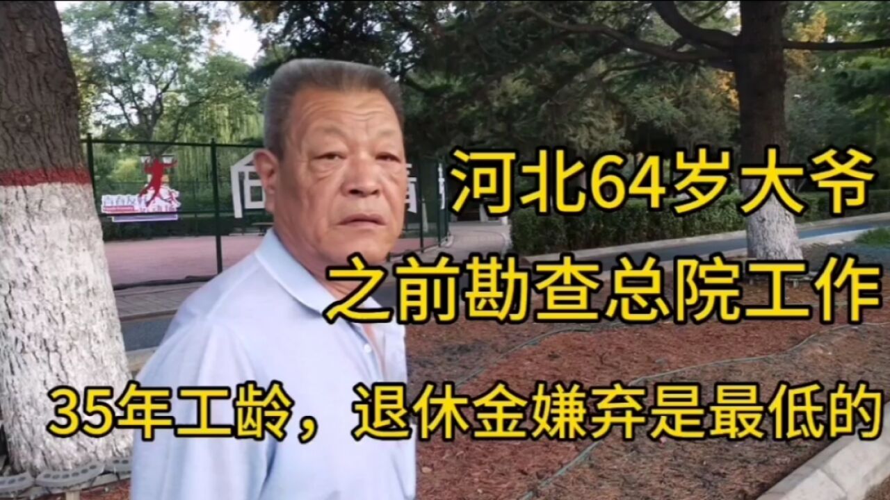 河北64岁大爷,之前勘察总院工作,35年工龄,退休金嫌弃最低!