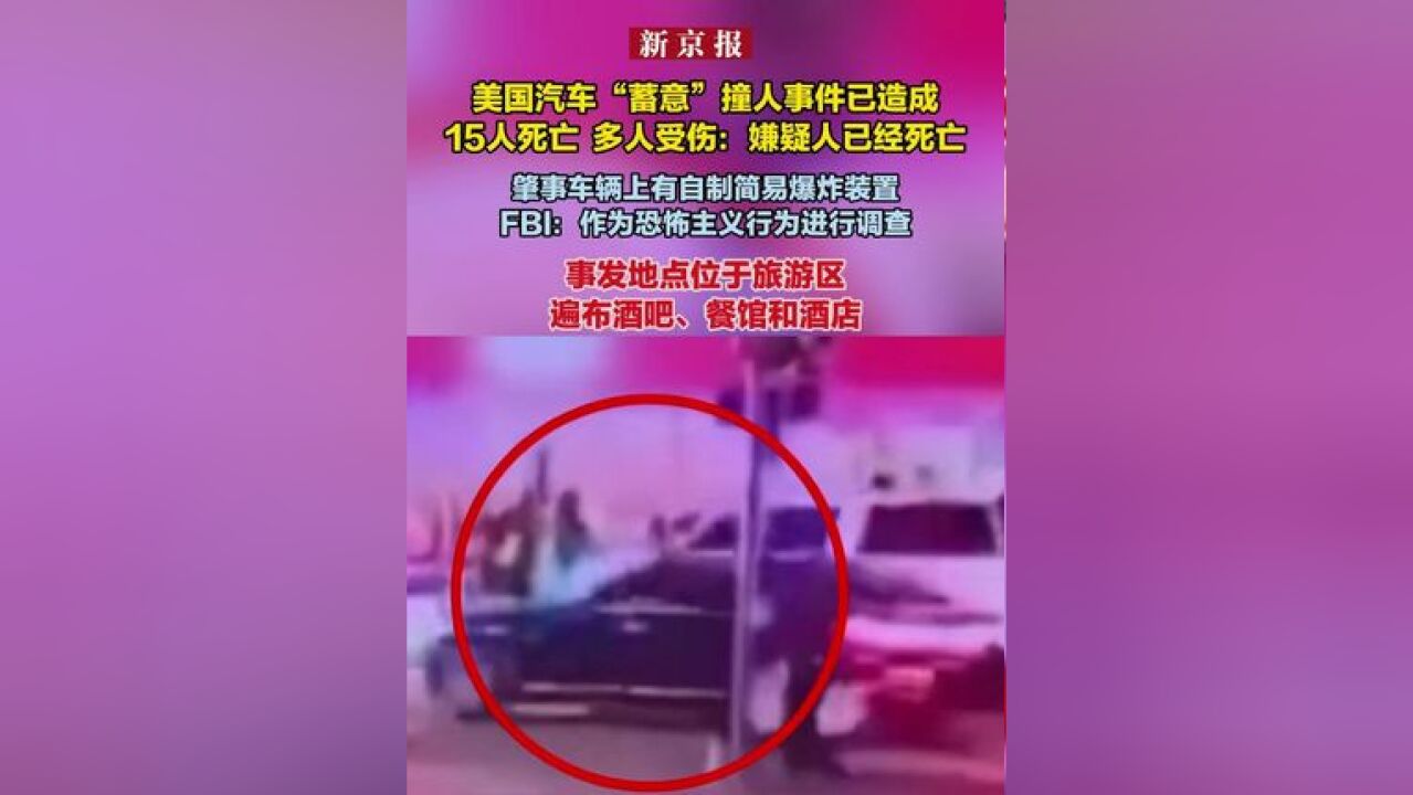 美国汽车“蓄意”撞人事件已造成15人死亡 多人受伤:嫌疑人已经死亡 肇事车辆上有自制简易爆炸装置 FBI:作为恐怖主义行为进行调查 事发地点位于旅游...