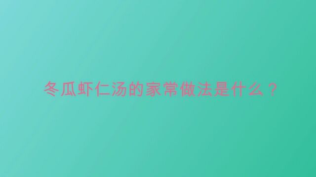 冬瓜虾仁汤的家常做法是什么?