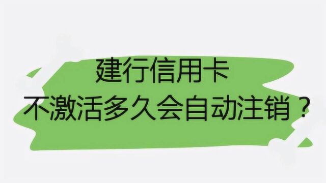 建行信用卡不激活多久会自动注销?