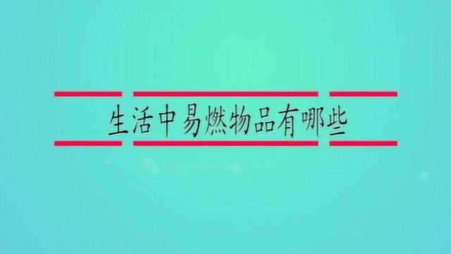 生活中易燃物品有哪些